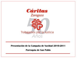 Presentación de la Campaña de Navidad 2010-2011
            Parroquia de San Pablo
 