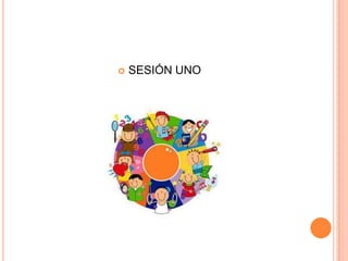    SESIÓN UNO
 