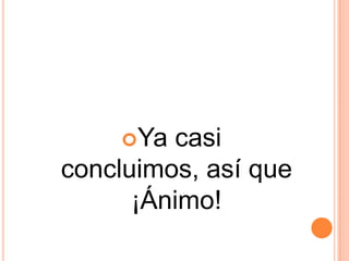 Ya  casi
concluimos, así que
      ¡Ánimo!
 