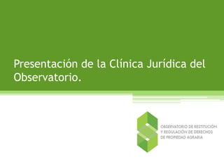 Presentación de la Clínica Jurídica del
Observatorio.

 