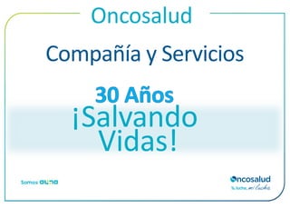 Oncosalud
Compañía y Servicios
¡Salvando
Vidas!
 