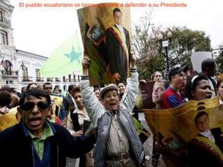 El pueblo ecuatoriano El pueblo ecuatoriano se lanza a la calle a defender a su Presidente 