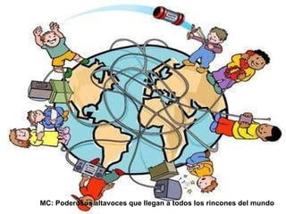 MC: Poderosos altavoces que llegan a todos los rincones del mundo 