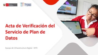 Acta de Verificación del
Servicio de Plan de
Datos
Equipo de Infraestructura Digital - DITE
 