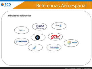 Referencias Aeroespacial
Principales Referencias




                                       © 2011 TCP Sistemas e Ingeniería, s.l.   www.tcpsi.com
 