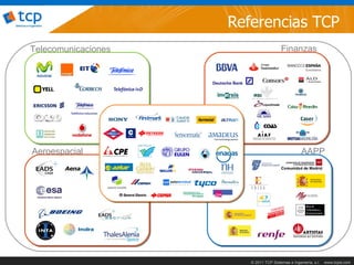 Referencias TCP
Telecomunicaciones                      Finanzas




Aeroespacial                                       AAPP




                        © 2011 TCP Sistemas e Ingeniería, s.l.   www.tcpsi.com
 