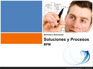 Título Transparencia




    Servicios y Soluciones


    Soluciones y Procesos
    BPM




7

                             © 2011 TCP Sistemas e Ingeniería, s.l.   www.tcpsi.com
 