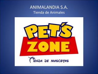 ANIMALANDIA S.A.
Tienda de Animales
 