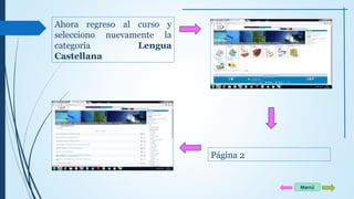 Ahora regreso al curso y 
selecciono nuevamente la 
categoría Lengua 
Castellana 
Página 2 
Menú 
 