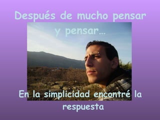 En la simplicidad encontré la respuesta Después de mucho pensar y pensar… 