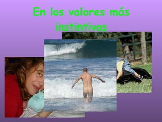 En los valores más instintivos 