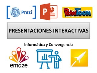 PRESENTACIONES INTERACTIVAS
Informática y Convergencia
 