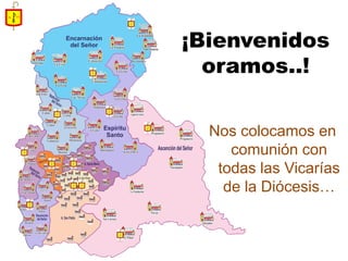 ¡Bienvenidos oramos..! 
Nos colocamos en comunión con todas las Vicarías de la Diócesis…  