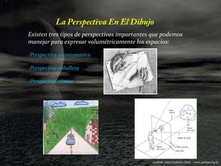La Perspectiva En El DibujoExisten tres tipos de perspectivas importantes que podemos manejar para expresar volumétricamente los espacios:-Perspectiva axonometríca -Perspectiva caballera -Perspectiva cónica 
