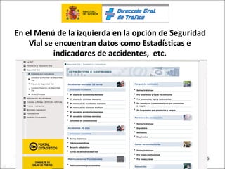 En el Menú de la izquierda en la opción de Seguridad Vial se encuentran datos como Estadísticas e indicadores de accidentes,  etc. 
