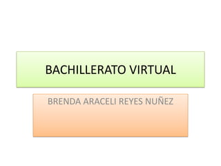 BACHILLERATO VIRTUALBRENDA ARACELI REYES NUÑEZ