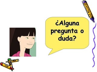¿Alguna pregunta o duda? 