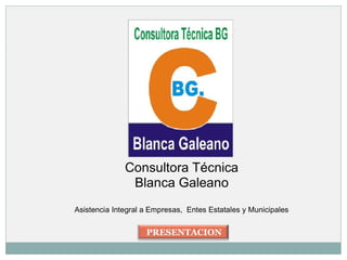 Consultora Técnica
               Blanca Galeano
Asistencia Integral a Empresas, Entes Estatales y Municipales


                    PRESENTACION
 