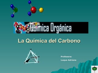La Química del Carbono

               Profesora:
               Luque Adriana
 