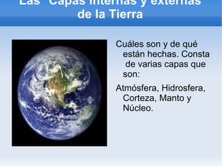 Las  Capas internas y externas de la Tierra Cuáles son y de qué están hechas. Consta  de varias capas que son: Atmósfera, ...