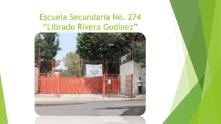 Escuela Secundaria No. 274 
“Librado Rivera Godínez” 
 