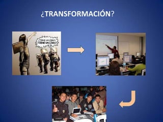 ¿TRANSFORMACIÓN?
 