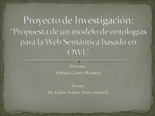 Presenta: Adriana Cortés Montano Asesor: Dr. Carlos Arturo Torres Gastelú 