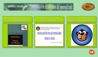 Video de Origami Editado   Problema de fracciones   Evaluación de Expresiones
    Con MovieMaker            Utiliza podcarst      Fraccionarias en SurveyMonkey
 