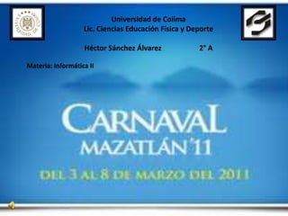 Universidad de Colima Lic. Ciencias Educación Física y Deporte Héctor Sánchez Álvarez                     2° A  Materia: Informática II 