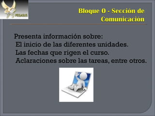 Presenta información sobre: El inicio de las diferentes unidades. Las fechas que rigen el curso. Aclaraciones sobre las tareas, entre otros. 