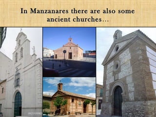 In Manzanares there are also some
       ancient churches…
               churches
 