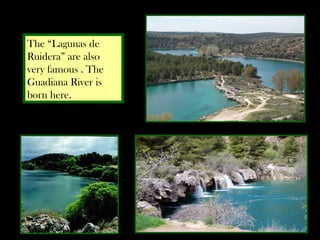 The “Lagunas de
Ruidera” are also
very famous . The
Guadiana River is
born here.
 