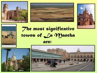 The most significative
towns of La Mancha
         are:
 