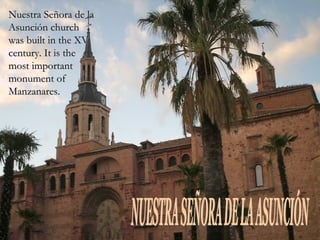 Nuestra Señora de la
Asunción church
was built in the XV
century. It is the
most important
monument of
Manzanares.
 