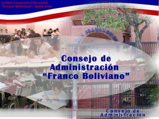 Consejo de Administración  “Franco Boliviano” Consejo de Administración Instituto Cooperativo Educacional  “ Franco Boliviano”- Santa Cruz  