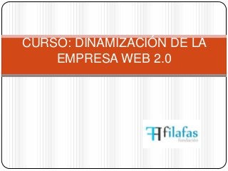 CURSO: DINAMIZACIÓN DE LA
EMPRESA WEB 2.0
 