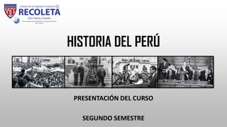 HISTORIA DEL PERÚ
PRESENTACIÓN DEL CURSO
SEGUNDO SEMESTRE
 