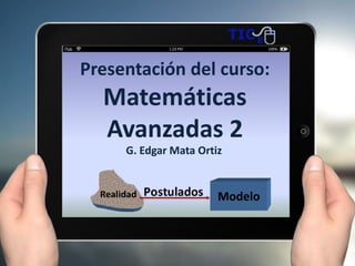 Presentación del curso:
Matemáticas
Avanzadas 2
G. Edgar Mata Ortiz
 