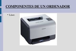COMPONENTES DE UN ORDENADOR

Láser.
 