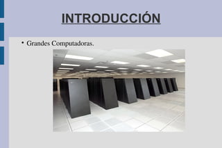 INTRODUCCIÓN

Grandes Computadoras.
 