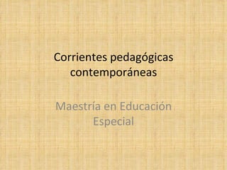 Corrientes pedagógicas contemporáneas Maestría en Educación Especial 