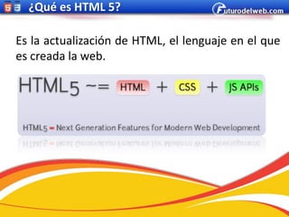 ¿Qué es HTML 5?

Es la actualización de HTML, el lenguaje en el que
es creada la web.
 