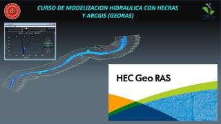 CURSO DE MODELIZACION HIDRAULICA CON HECRAS
Y ARCGIS (GEORAS)
 
