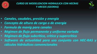 CURSO DE MODELIZACION HIDRAULICA CON HECRAS
Y ARCGIS (GEORAS)
• Canales, caudales, presión y energía
• Concepto de altura ...