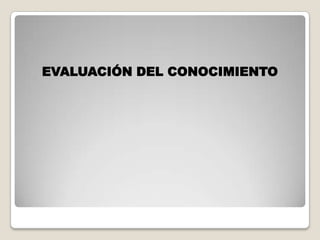EVALUACIÓN DEL CONOCIMIENTO
 