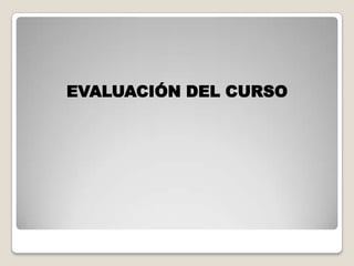 EVALUACIÓN DEL CURSO
 