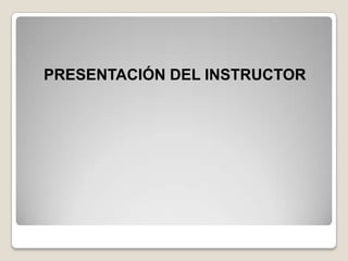 PRESENTACIÓN DEL INSTRUCTOR
 