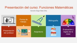 Presentación del curso: Funciones Matemáticas
Gerardo Edgar Mata Ortiz
 