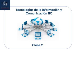 Tecnologías de la Información y
Comunicación TIC
Clase 2