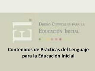 Contenidos de Prácticas del Lenguaje 
para la Educación Inicial 
 